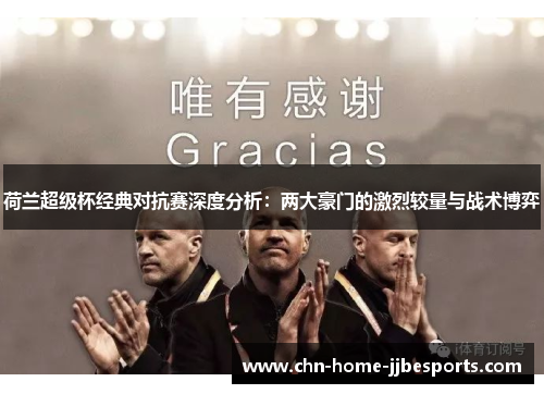 荷兰超级杯经典对抗赛深度分析:两大豪门的激烈较量与战术博弈 荷兰超级杯经典对抗赛深度分析:两大豪门的激烈较量与战术博弈