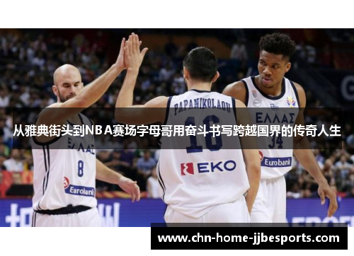 从雅典街头到NBA赛场字母哥用奋斗书写跨越国界的传奇人生