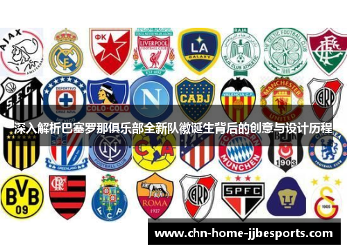 深入解析巴塞罗那俱乐部全新队徽诞生背后的创意与设计历程