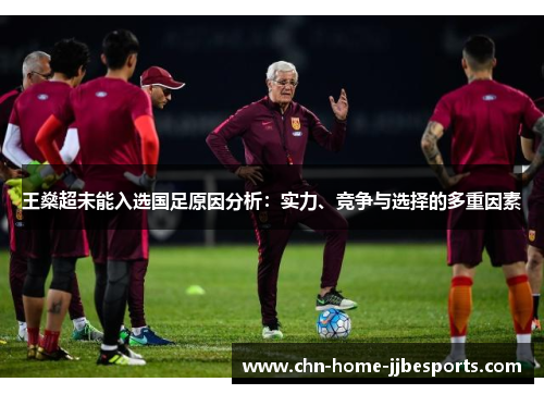 王燊超未能入选国足原因分析：实力、竞争与选择的多重因素
