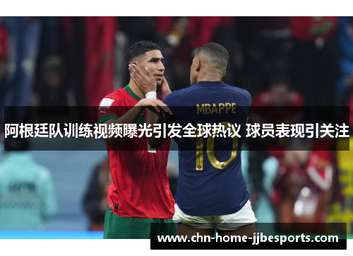 阿根廷队训练视频曝光引发全球热议 球员表现引关注