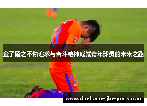 金子隆之不懈追求与奋斗精神成就青年球员的未来之路