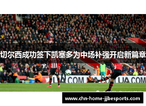 切尔西成功签下凯塞多为中场补强开启新篇章