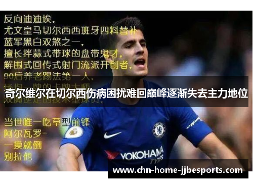 奇尔维尔在切尔西伤病困扰难回巅峰逐渐失去主力地位 奇尔维尔在切尔西伤病困扰难回巅峰逐渐失去主力地位