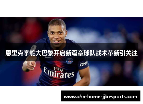 恩里克掌舵大巴黎开启新篇章球队战术革新引关注 恩里克掌舵大巴黎开启新篇章球队战术革新引关注
