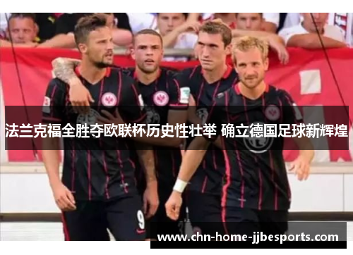 法兰克福全胜夺欧联杯历史性壮举 确立德国足球新辉煌