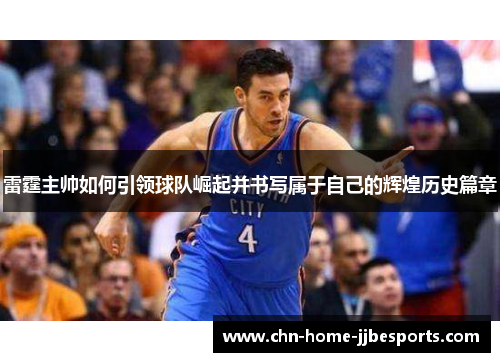 雷霆主帅如何引领球队崛起并书写属于自己的辉煌历史篇章