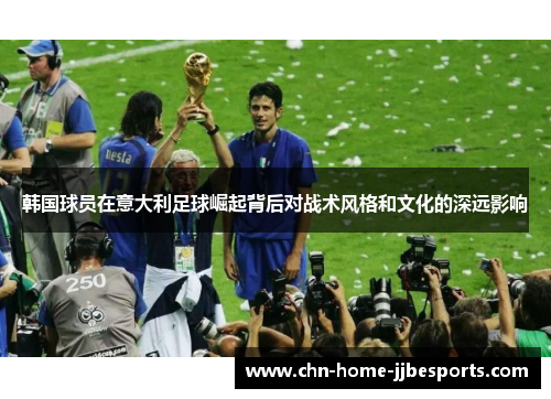 韩国球员在意大利足球崛起背后对战术风格和文化的深远影响
