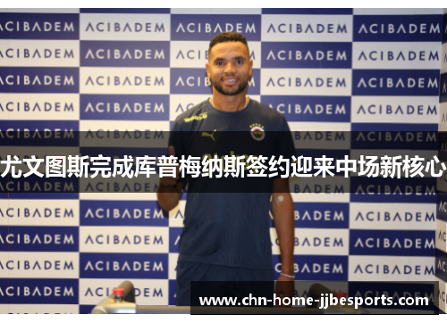 尤文图斯完成库普梅纳斯签约迎来中场新核心